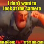 Ai sites need this (I can't focus my eyes irl) | I don't want to look at the camera; I want to look               from the camera; AWAY | image tagged in mr incredible mad,disability,memes,funny,eyes,ai | made w/ Imgflip meme maker