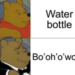 Tuxedo Winnie The Pooh | Water bottle; Bo’oh’o’wo’er | image tagged in memes,tuxedo winnie the pooh,water,british,american,fancy | made w/ Imgflip meme maker