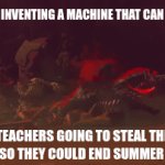 Fr ? | SCIENTISTS INVENTING A MACHINE THAT CAN SKIP DAYS; TEACHERS GOING TO STEAL THE MACHINE SO THEY COULD END SUMMER HOLIDAYS | image tagged in gifs,funny,true,teacher,machine | made w/ Imgflip video-to-gif maker