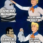 AI Unmased! | Grok AKA MechaHitler; LETS SEE WHO YOU REALLY ARE! AI is a mirror, it isn't anything more than data it was trained on; X users as training data | image tagged in scooby doo mask reveal | made w/ Imgflip meme maker
