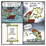 15 YEARS... | 15 years is tooooo long to look for a piece of paper. ITS TRUE BUT I CANT BRING MYSELF TO ACCEPT IT | image tagged in memes,the scroll of truth | made w/ Imgflip meme maker