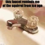 faucet | this faucet reminds me of the squirrel from ice age | image tagged in faucet | made w/ Imgflip meme maker
