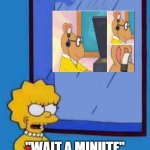 Lisa Simpson Wait a Minute | "WAIT A MINUTE" | image tagged in lisa simpson wait a minute | made w/ Imgflip meme maker