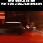 i heard that "friend slop" is a thing now. what is life? | SEVEN YEAR OLDS ON THEIR WAY TO CALL LITERALLY ANYTHING SLOP: | image tagged in gifs,memes,fun | made w/ Imgflip video-to-gif maker