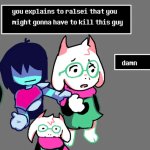 you explain to Ralsei that you might gonna have to kill this guy