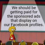 Lisa Simpson's Presentation | We should be getting paid for the sponsored ads that display on our Facebook profiles. | image tagged in lisa simpson's presentation,facebook ads,facebook,social media,ads | made w/ Imgflip meme maker