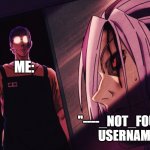 I know who you are | ME:; "----_NOT_FOUND" USERNAME | image tagged in memes,stop reading these tags,tags,unfunny | made w/ Imgflip meme maker