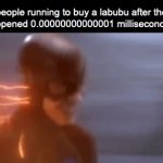Why tf are they obsessing over one stupid toy? | people running to buy a labubu after the store opened 0.00000000000001 milliseconds ago: | image tagged in gifs,funny,memes,the flash,labubu,for real | made w/ Imgflip video-to-gif maker