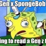 Whaa t f | Gen x SpongeBob; Trying to read a Gen z text | image tagged in memes,mocking spongebob,gen x,gen z | made w/ Imgflip meme maker