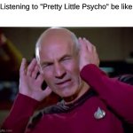 Played Out Crappy Nightcore Phase Song | Listening to "Pretty Little Psycho" be like | image tagged in captain picard covering ears,memes,music,yandere,fandom | made w/ Imgflip meme maker