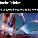 wheeeeeee | Titanic: *sinks*; The uncooked lobsters in the kitchen: | image tagged in gifs,memes,dracula,titanic,karma | made w/ Imgflip video-to-gif maker