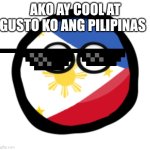 Ako ay si kiel | AKO AY COOL AT GUSTO KO ANG PILIPINAS | image tagged in philippines countryball | made w/ Imgflip meme maker
