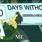 0 days without (Lenny, Simpsons) | HAVING A GIRLFRIEND; ME | image tagged in 0 days without lenny simpsons | made w/ Imgflip meme maker