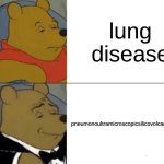 doctors in a nutshell | lung disease; pneumonoultramicroscopicsilicovolcanoconiosis | image tagged in memes,tuxedo winnie the pooh | made w/ Imgflip meme maker