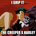 Batman The Animated Series The Creeper | I SHIP IT; THE CREEPER X HARLEY | image tagged in batman the animated series the creeper | made w/ Imgflip meme maker
