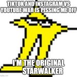 Deltadeltadeltarunerunerune. | TIKTOK AND INSTAGRAM VS YOUTUBE WAR IS PISSING ME OFF; I'M THE ORIGINAL       STARWALKER | image tagged in these _____ are pissing me off | made w/ Imgflip meme maker