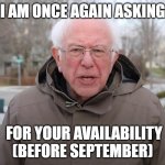 Sales in the summer be like | I AM ONCE AGAIN ASKING; FOR YOUR AVAILABILITY (BEFORE SEPTEMBER) | image tagged in bernie sanders once again asking | made w/ Imgflip meme maker