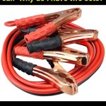 Kindness goes a long way | I have a set of these in my garage.  I also have a set of these in my car.  Why do I have two sets? When I encounter someone who needs a jump - I give them the set from my car.  Then purchase new ones. Kindness is my Super Power. | image tagged in jumper cables | made w/ Imgflip meme maker