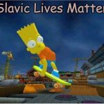 Slavic Simpsons Skateboarding | Slavic Lives Matter | image tagged in slavic simpsons skateboarding,slavic lives matter,slm,slavic simpsons | made w/ Imgflip meme maker