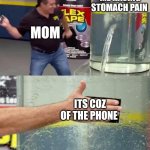 Mom be like | ME HAVING STOMACH PAIN; MOM; ITS COZ OF THE PHONE | image tagged in flex tape | made w/ Imgflip meme maker
