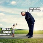 Not sure if this only happens to me but whatever... | HOW BIG THE SH*T FEELS COMING OUT; HOW BIG IT IS WHEN YOU LOOK AT IT | image tagged in big and little,poop,it's time to start asking yourself the big questions meme | made w/ Imgflip meme maker