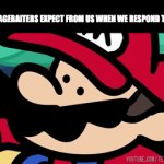 And remember kids, the best way to deal with ragebait is to either ignore them and move on or to give a SHARP comeback. | WHAT RAGEBAITERS EXPECT FROM US WHEN WE RESPOND TO THEM: | image tagged in gifs,truth,memes | made w/ Imgflip video-to-gif maker