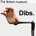 British museum | Ancient civilization: exists
The British museum: | image tagged in dibs | made w/ Imgflip meme maker