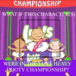 What If This Character(s) Were In The Luvs Heavy Dooty Champions