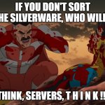 Restaurant Life | IF YOU DON'T SORT THE SILVERWARE, WHO WILL? THINK, SERVERS, T H I N K !!! | image tagged in think mark think | made w/ Imgflip meme maker