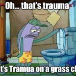 Why did TPOT 19 do my boy grassy like this? | Oh… that’s trauma; That’s Tramua on a grass child | image tagged in oh that's gore that's gore of my comfort character | made w/ Imgflip meme maker