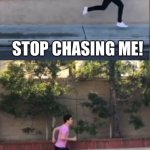 Stop chasing me | ME RUNNING AWAY: | image tagged in stop chasing me | made w/ Imgflip meme maker