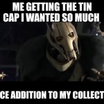 My friend is a super Peronist chill and I am a super Stalinist bad | ME GETTING THE TIN CAP I WANTED SO MUCH; A NICE ADDITION TO MY COLLECTION | image tagged in a nice addition to my collection | made w/ Imgflip meme maker