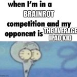 iPad kids need to get help | BRAINROT; THE AVERAGE IPAD KID | image tagged in whe i'm in a competition and my opponent is | made w/ Imgflip meme maker