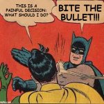 Batman Slapping Robin | THIS IS A PAINFUL DECISION: WHAT SHOULD I DO? BITE THE BULLET!!! | image tagged in memes,batman slapping robin,decisions | made w/ Imgflip meme maker