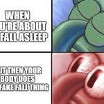 OH, GREAT HEAVENS | WHEN YOU'RE ABOUT TO FALL ASLEEP; BUT THEN YOUR BODY DOES THE FAKE FALL THING | image tagged in sleeping squidward,memes,funny | made w/ Imgflip meme maker