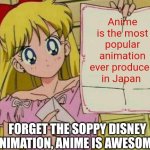 Sailor Moon blank sign | Anime is the most popular animation ever produced in Japan; FORGET THE SOPPY DISNEY ANIMATION, ANIME IS AWESOME. | image tagged in sailor moon blank sign,anime,animation,disney | made w/ Imgflip meme maker