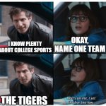 Brooklyn 99 Set the bar too low | OKAY, NAME ONE TEAM; I KNOW PLENTY ABOUT COLLEGE SPORTS; THE TIGERS | image tagged in brooklyn 99 set the bar too low | made w/ Imgflip meme maker
