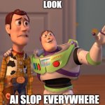 Slop | LOOK; AI SLOP EVERYWHERE | image tagged in memes,x x everywhere | made w/ Imgflip meme maker