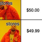 No, but why?? | stores; $50.00; stores; $49.99 | image tagged in drake meme,store,prices | made w/ Imgflip meme maker