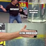 Title | PHYSICIST; UNEXPLAINED PHENOMENA; EXTRA DIMNENSION | image tagged in flex tape | made w/ Imgflip meme maker