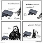 It is time to go | good game console; you were the best | image tagged in it is time to go | made w/ Imgflip meme maker