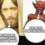 This too is low effort | AI SLOP! GET YOUR STALE AI SLOP! MY CHILD WILL LOVINGLY CREATE ARTISANAL MEMES | image tagged in my child will hahaha i trust mine | made w/ Imgflip meme maker