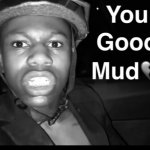 you good mud?