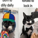 Born to dilly dally, forced to lock in
