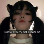 i showed you my dick answer me