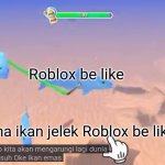 Roblox be like | Roblox be like; Hahahaha ikan jelek Roblox be like meme | image tagged in ikan emas img | made w/ Imgflip meme maker