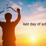 Last Day Of School | last day of school | image tagged in second chance,summer vacation,yay | made w/ Imgflip meme maker