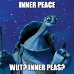 Master Oogway | INNER PEACE; WUT? INNER PEAS? | image tagged in master oogway,funny,lol,kung fu panda | made w/ Imgflip meme maker