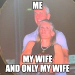 Cheating Coldplay | ME; MY WIFE
AND ONLY MY WIFE | image tagged in cheating coldplay | made w/ Imgflip meme maker