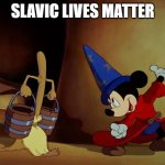 Mickey Mouse Sorcerer's Apprentice | SLAVIC LIVES MATTER | image tagged in mickey mouse sorcerer's apprentice,slavic lives matter,black lives matter | made w/ Imgflip meme maker